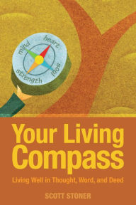 Title: Your Living Compass: Living Well in Thought, Word, and Deed, Author: Scott Stoner