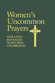 Title: Women's Uncommon Prayers: Our Lives Revealed, Nurtured, Celebrated, Author: Elizabeth Rankin Geitz