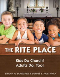 Title: The Rite Place: Kids Do Church! Adults Do Too!, Author: Shawn M. Schreiner