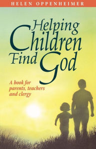 Title: Helping Children Find God: A Book for Parents, Teachers, and Clergy, Author: Helen Oppenheimer