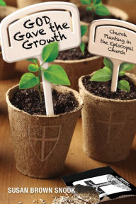Title: God Gave the Growth: Church Planting in the Episcopal Church, Author: Susan Brown Snook