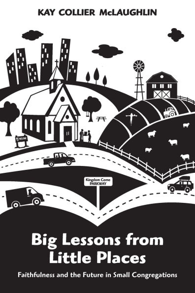 Big Lessons from Little Places: Faithfulness and the Future Small Congregations