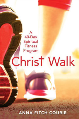 Christ Walk A 40 Day Spiritual Fitness Program By Anna Fitch