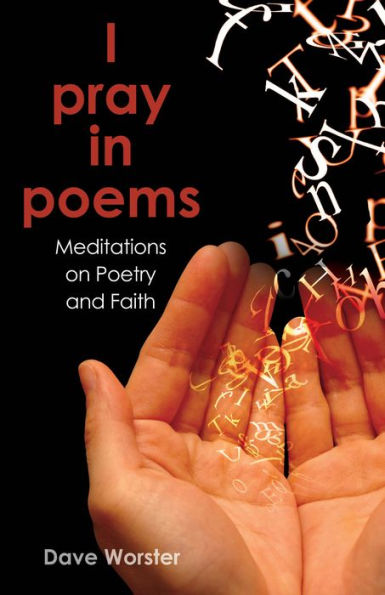 I pray in poems: Meditations on Poetry and Faith