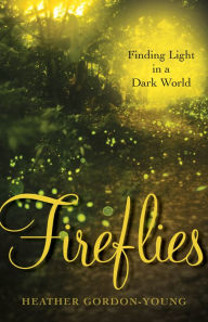 Title: Fireflies: Finding Light in a Dark World, Author: Heather Gordon-Young