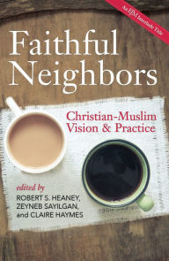 Title: Faithful Neighbors: Christian-Muslim Vision and Practice, Author: Robert S. Heaney