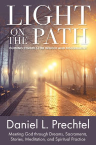 Title: Light on the Path: Guiding Symbols for Insight and Discernment, Author: Daniel L. Prechtel