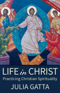 Title: Life in Christ: Practicing Christian Spirituality, Author: Julia Gatta