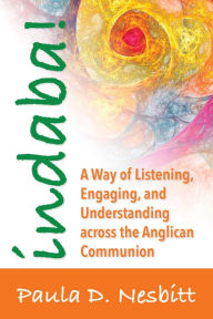 Title: Indaba!: A Way of Listening, Engaging, and Understanding across the Anglican Communion, Author: Paula D. Nesbitt