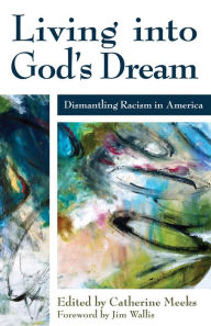 Title: Living into God's Dream: Dismantling Racism in America, Author: Catherine Meeks