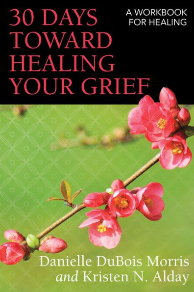 30 Days toward Healing Your Grief: A Workbook for