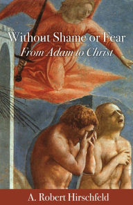 Title: Without Shame or Fear: From Adam to Christ, Author: A. Robert Hirschfeld