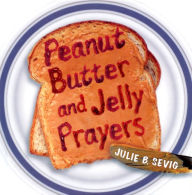 Title: Peanut Butter and Jelly Prayers, Author: Julie B. Sevig