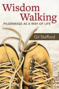 Title: Wisdom Walking: Pilgrimage as a Way of Life, Author: Gil Stafford