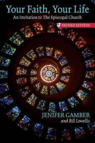 Title: Your Faith, Your Life: An Invitation to the Episcopal Church, Revised Edition, Author: Jenifer Gamber