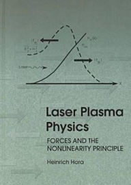 Title: Laser Plasma Physics: Forces and the Nonlinearity Principle / Edition 1, Author: Heinrich Hora