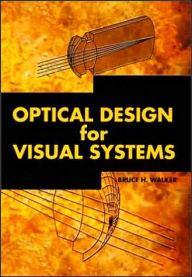 Title: Optical Design for Visual Systems, Author: Bruce H. Walker