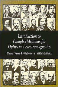 Title: Introduction to Complex Mediums for Optics and Electromagnetics, Author: Werner S. Wieglhofer