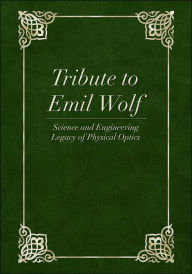 Title: Tribute to Emil Wolf: Science and Engineering Legacy of Physical Optics, Author: Tomasz P. Jannson