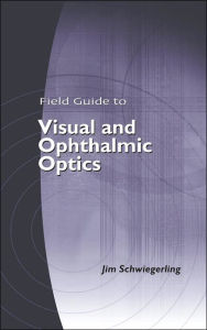 Title: Field Guide to Visual and Ophthalmic Optics, Author: Jim Schwiegerling