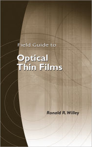 Title: Field Guide to Optical Thin Films, Author: Ronald R. Willey