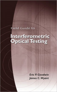 Title: Field Guide to Interferometric Optical Testing, Author: Eric P. Goodwin