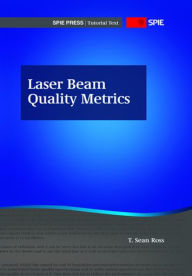 Title: Laser Beam Quality Metrics, Author: T. Sean Ross