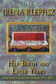 Title: Her Birth and Later Years: New and Collected Poems, 1971-2021, Author: Irena Klepfisz