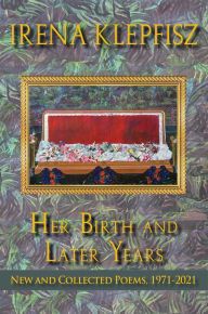Title: Her Birth and Later Years: New and Collected Poems, 1971-2021, Author: Irena Klepfisz
