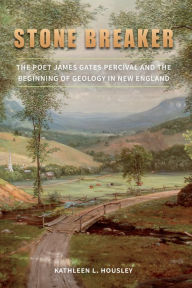 Title: Stone Breaker: The Poet James Gates Percival and the Beginning of Geology in New England, Author: Kathleen L. Housley