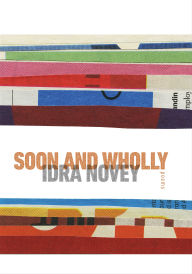 Title: Soon and Wholly: Poems, Author: Idra Novey