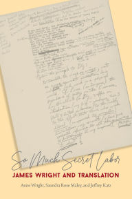Title: So Much Secret Labor: James Wright and Translation, Author: Anne Wright