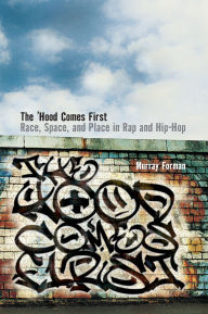 Title: The 'Hood Comes First: Race, Space, and Place in Rap and Hip-Hop, Author: Murray Forman