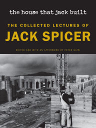 Title: The House That Jack Built: The Collected Lectures of Jack Spicer, Author: Jack Spicer