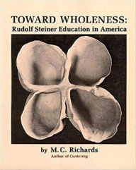 Title: Toward Wholeness: Rudolf Steiner Education in America / Edition 1, Author: Mary Caroline Richards