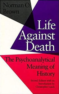 Title: Life Against Death: The Psychoanalytical Meaning of History / Edition 2, Author: Norman O. Brown