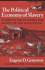 Title: The Political Economy of Slavery: Studies in the Economy and Society of the Slave South / Edition 2, Author: Eugene D. Genovese