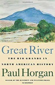 Title: Great River: The Rio Grande in North American History. Vol. 1, Indians and Spain. Vol. 2, Mexico and the United States. 2 vols. in one / Edition 4, Author: Paul Horgan