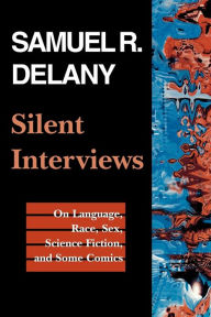 Title: Silent Interviews: On Language, Race, Sex, Science Fiction, and Some Comics--A Collection of Written Interviews, Author: Samuel R. Delany
