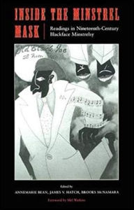 Title: Inside the Minstrel Mask: Readings in Nineteenth-Century Blackface Minstrelsy / Edition 1, Author: Annemarie Bean