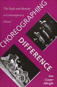 Title: Choreographing Difference: The Body and Identity in Contemporary Dance / Edition 1, Author: Ann Cooper Albright