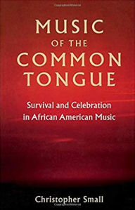 Title: Music of the Common Tongue: Survival and Celebration in African American Music / Edition 1, Author: Christopher Small