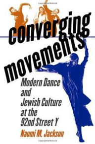 Title: Converging Movements: Modern Dance and Jewish Culture at the 92nd Street Y / Edition 1, Author: Naomi M. Jackson