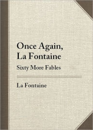 Title: Once Again, La Fontaine: Sixty More Fables, Author: Jean de La Fontaine