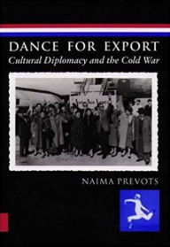 Title: Dance for Export: Cultural Diplomacy and the Cold War / Edition 1, Author: Naima Prevots
