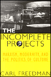 Title: The Incomplete Projects: Marxism, Modernity, and the Politics of Culture / Edition 1, Author: Carl Freedman