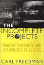 The Incomplete Projects: Marxism, Modernity, and the Politics of Culture / Edition 1