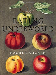 Title: Eating in the Underworld / Edition 1, Author: Rachel Zucker