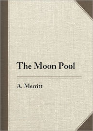 Title: The Moon Pool, Author: A. Merritt