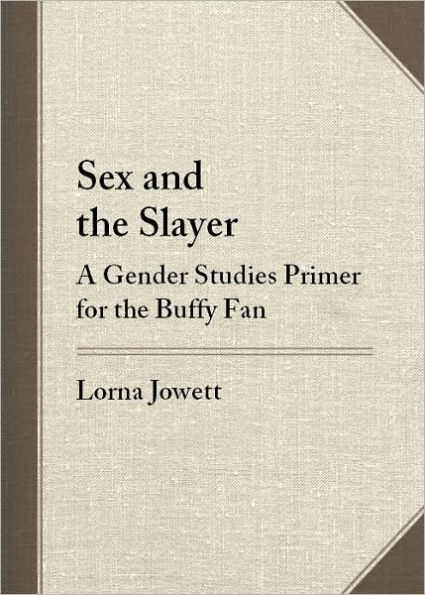 Sex and the Slayer: A Gender Studies Primer for the Buffy Fan